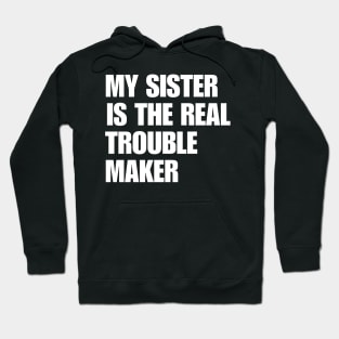 My Sister Is The Real Trouble Maker Hoodie